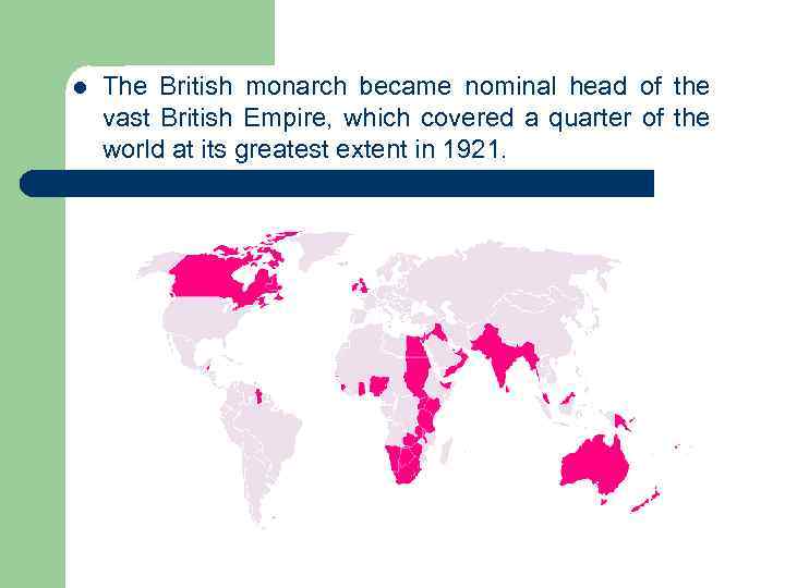 l The British monarch became nominal head of the vast British Empire, which covered