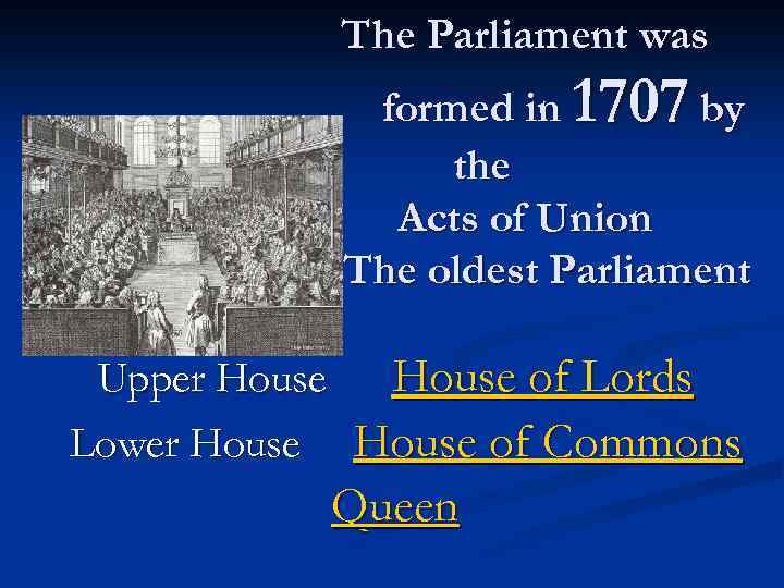 The Parliament was formed in 1707 by the Acts of Union The oldest Parliament