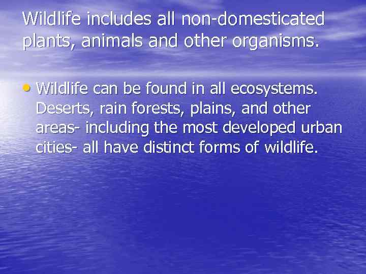 Wildlife includes all non-domesticated plants, animals and other organisms. • Wildlife can be found