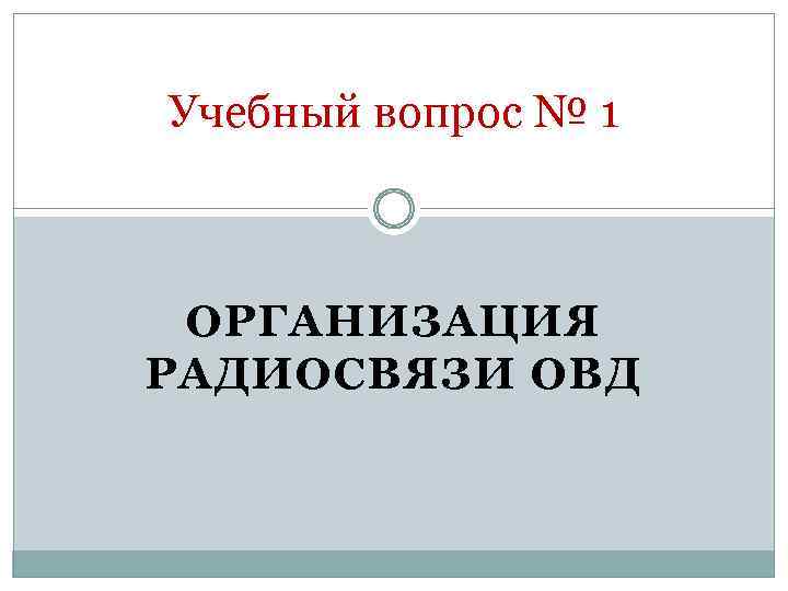 Учебный вопрос № 1 ОРГАНИЗАЦИЯ РАДИОСВЯЗИ ОВД 