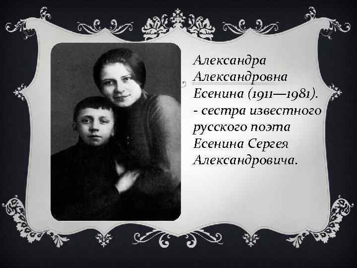 Александра Александровна Есенина (1911— 1981). - сестра известного русского поэта Есенина Сергея Александровича. 