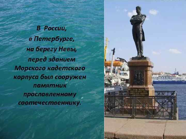 В России, в Петербурге, на берегу Невы, перед зданием Морского кадетского корпуса был сооружен