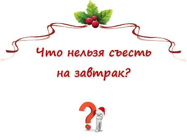 Что нельзя съесть на завтрак? 