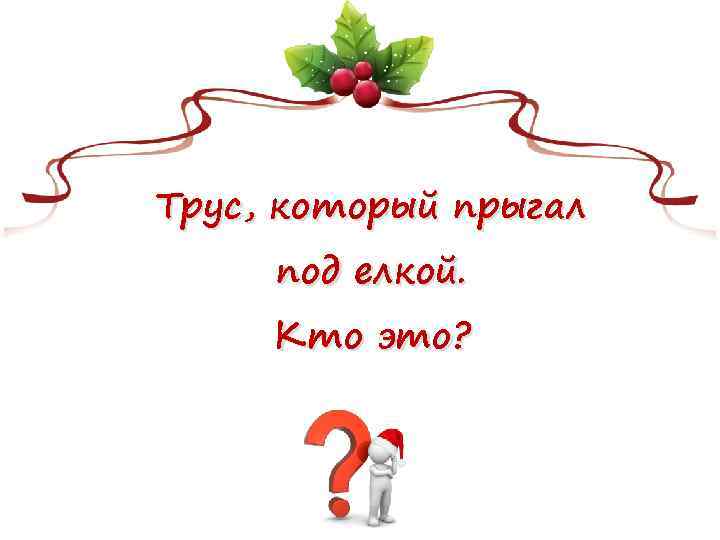 Трус, который прыгал под елкой. Кто это? 