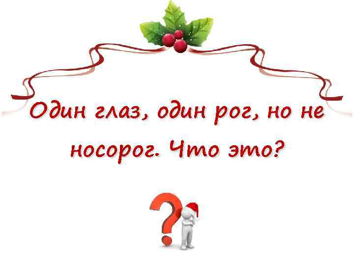 Один глаз, один рог, но не носорог. Что это? 