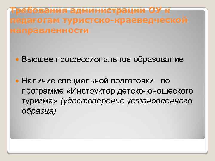 Требования администрации ОУ к педагогам туристско-краеведческой направленности Высшее профессиональное образование Наличие специальной подготовки по