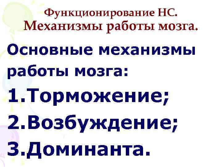 Функционирование НС. Механизмы работы мозга. Основные механизмы работы мозга: 1. Торможение; 2. Возбуждение; 3.