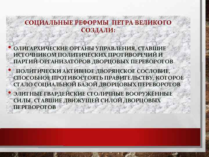 СОЦИАЛЬНЫЕ РЕФОРМЫ ПЕТРА ВЕЛИКОГО СОЗДАЛИ: • ОЛИГАРХИЧЕСКИЕ ОРГАНЫ УПРАВЛЕНИЯ, СТАВШИЕ • ИСТОЧНИКОМ ПОЛИТИЧЕСКИХ ПРОТИВОРЕЧИЙ