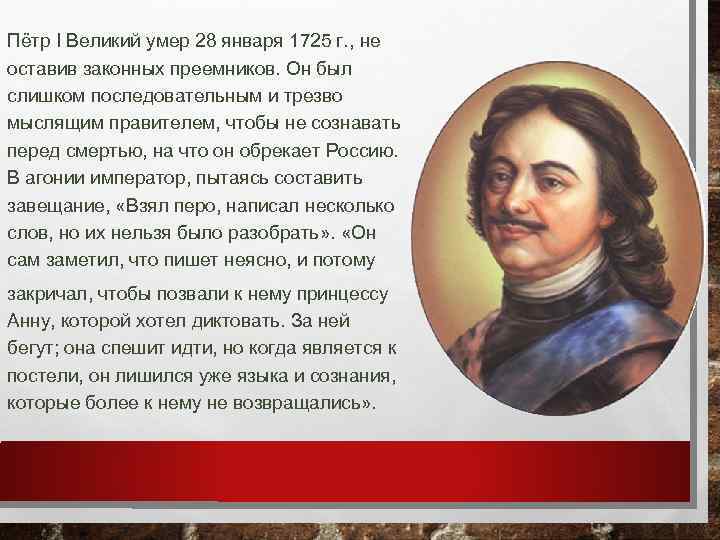 Пётр I Великий умер 28 января 1725 г. , не оставив законных преемников. Он