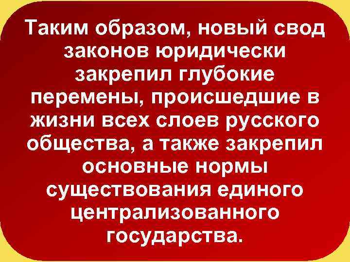 Таким образом, новый свод законов юридически закрепил глубокие перемены, происшедшие в жизни всех слоев