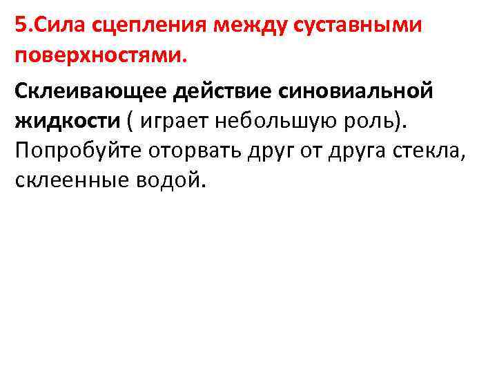 5. Сила сцепления между суставными поверхностями. Склеивающее действие синовиальной жидкости ( играет небольшую роль).