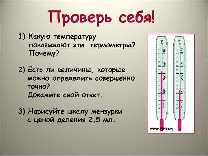 Проверь себя! 1) Какую температуру показывают эти термометры? Почему? 2) Есть ли величины, которые