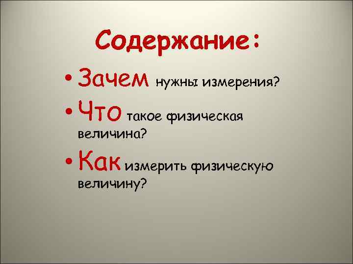 Содержание: • Зачем нужны измерения? • Что такое физическая величина? • Как измерить физическую