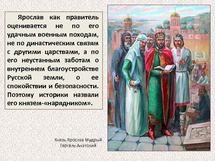 Ярослав как правитель оценивается не по его удачным военным походам, не по династическим связям
