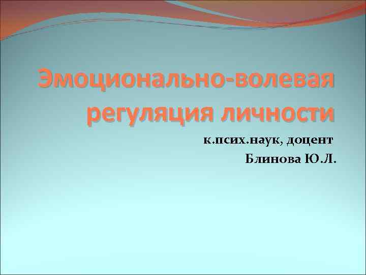 Эмоционально-волевая регуляция личности к. псих. наук, доцент Блинова Ю. Л. 