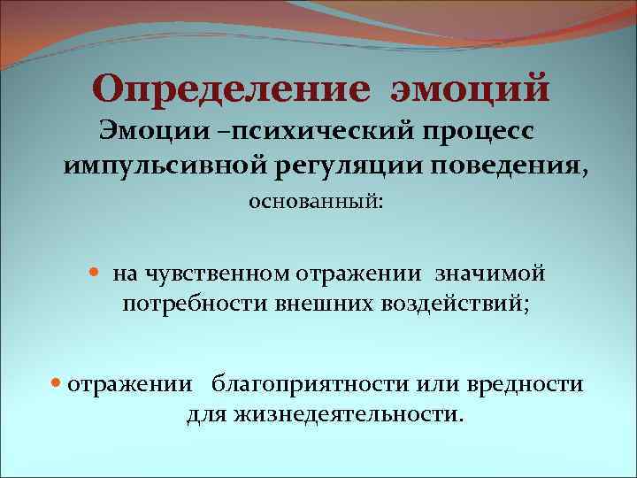 Определение эмоций Эмоции –психический процесс импульсивной регуляции поведения, основанный: на чувственном отражении значимой потребности