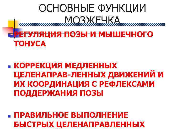 ОСНОВНЫЕ ФУНКЦИИ МОЗЖЕЧКА n n n РЕГУЛЯЦИЯ ПОЗЫ И МЫШЕЧНОГО ТОНУСА КОРРЕКЦИЯ МЕДЛЕННЫХ ЦЕЛЕНАПРАВ-ЛЕННЫХ