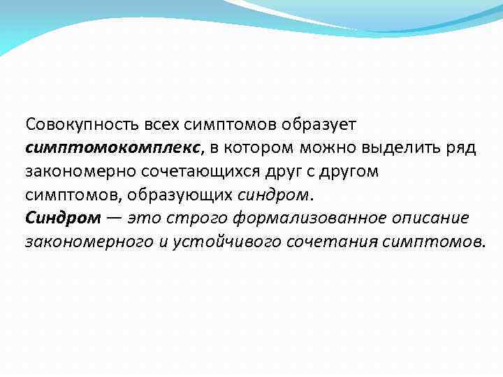 Совокупность всех симптомов образует симптомокомплекс, в котором можно выделить ряд закономерно сочетающихся друг с