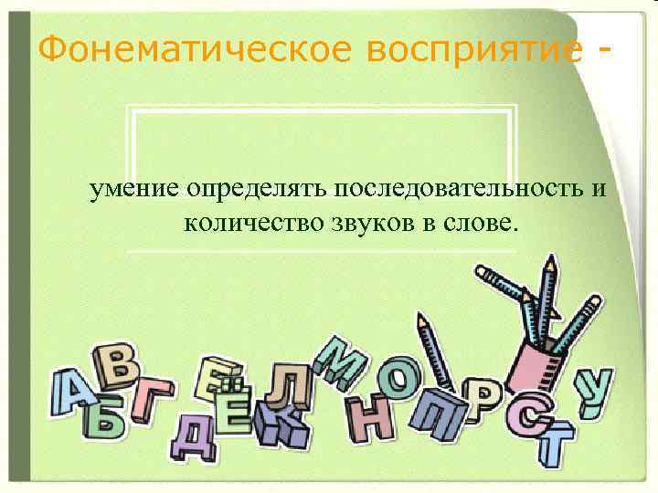 Фонематическое восприятие - умение определять последовательность и количество звуков в слове. 