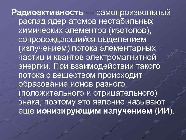 Радиоактивность — самопроизвольный распад ядер атомов нестабильных химических элементов (изотопов), сопровождающийся выделением (излучением) потока