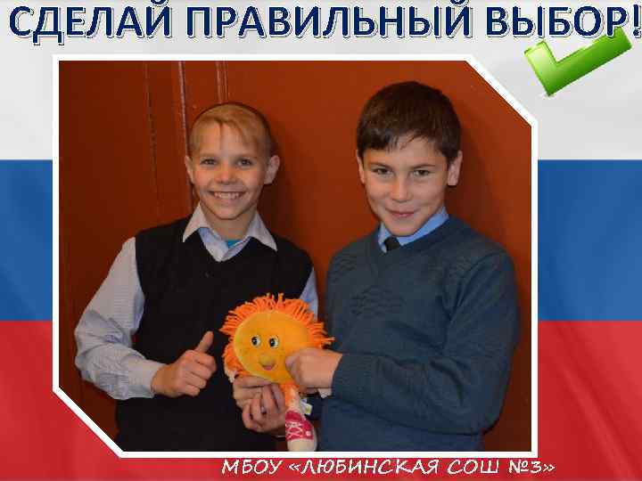 СДЕЛАЙ ПРАВИЛЬНЫЙ ВЫБОР! МБОУ «ЛЮБИНСКАЯ СОШ № 3» 