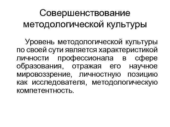 Совершенствование методологической культуры Уровень методологической культуры по своей сути является характеристикой личности профессионала в