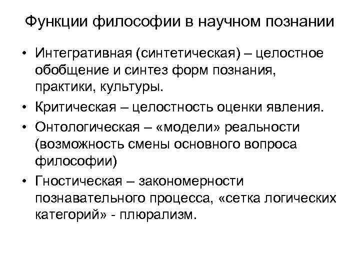 Функции философии в научном познании • Интегративная (синтетическая) – целостное обобщение и синтез форм