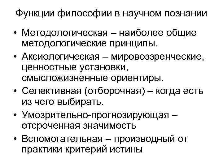 Функции философии в научном познании • Методологическая – наиболее общие методологические принципы. • Аксиологическая