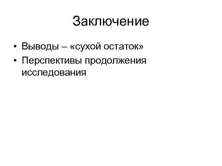 Заключение • Выводы – «сухой остаток» • Перспективы продолжения исследования 