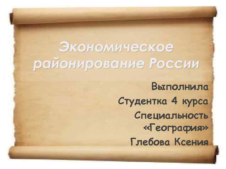 Экономическое районирование России Выполнила Студентка 4 курса Специальность «География» Глебова Ксения 