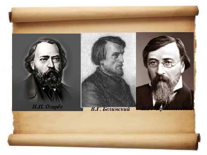 Н. П. Огарёв В. Г. Белинский Н. Г. Чернышевский 