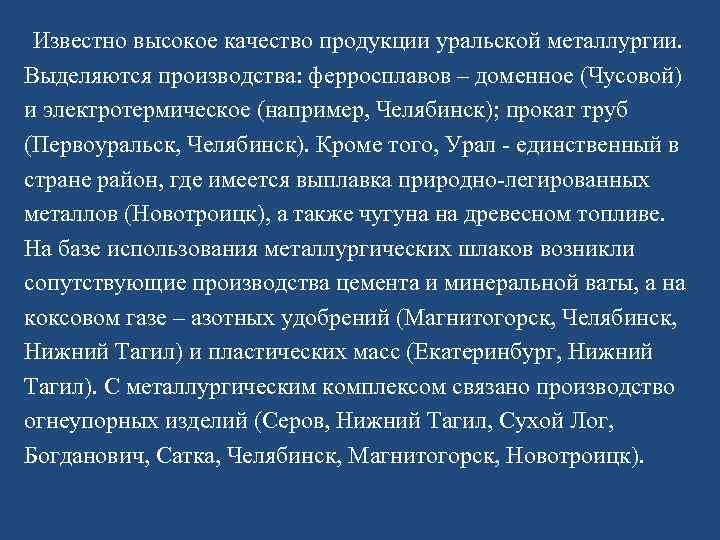 Известно высокое качество продукции уральской металлургии. Выделяются производства: ферросплавов – доменное (Чусовой) и электротермическое