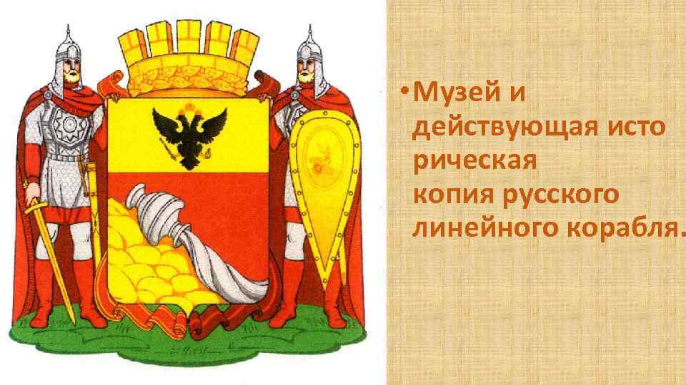  • Музей и действующая исто рическая копия русского линейного корабля. 