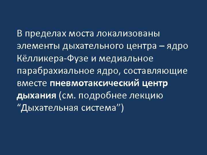 В пределах моста локализованы элементы дыхательного центра – ядро Кёлликера-Фузе и медиальное парабрахиальное ядро,