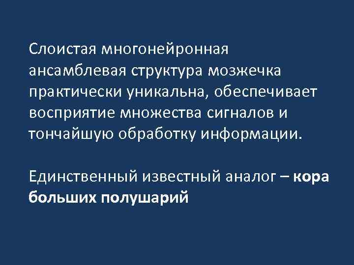 Слоистая многонейронная ансамблевая структура мозжечка практически уникальна, обеспечивает восприятие множества сигналов и тончайшую обработку