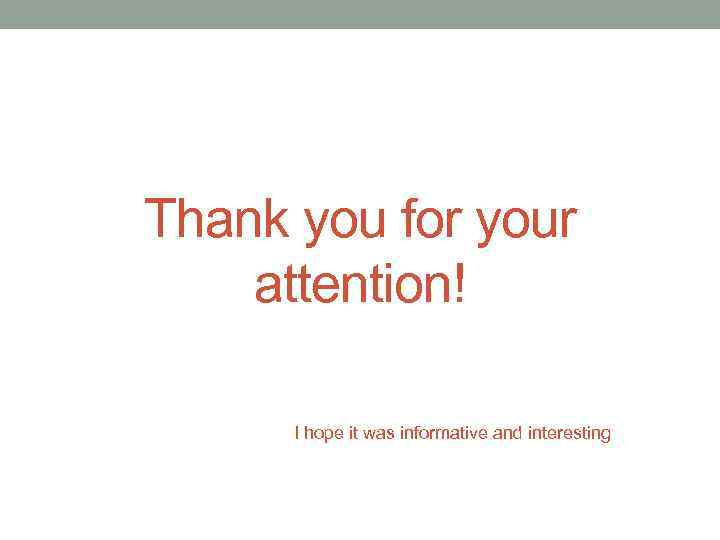 Thank you for your attention! I hope it was informative and interesting 