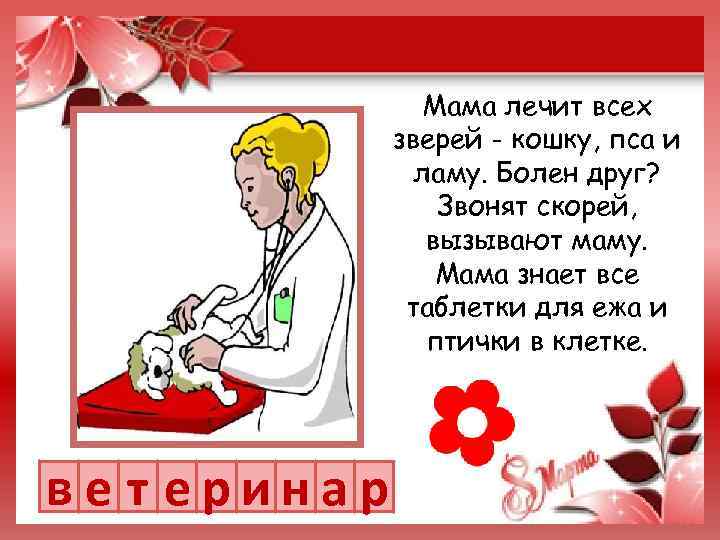 Мама лечит всех зверей - кошку, пса и ламу. Болен друг? Звонят скорей, вызывают