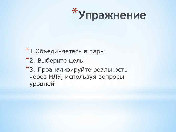 * *1. Объединяетесь в пары *2. Выберите цель *3. Проанализируйте реальность через НЛУ, используя