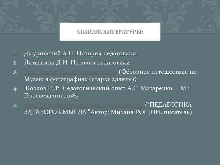 СПИСОК ЛИТЕРАТУРЫ: 1. 2. 3. Джуринский А. Н. История педагогики. Латышина Д. И. История