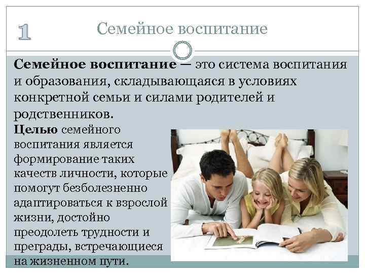 Семейное воспитание — это система воспитания и образования, складывающаяся в условиях конкретной семьи и