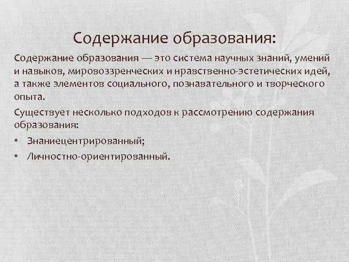 Содержание образования: Содержание образования — это система научных знаний, умений и навыков, мировоззренческих и