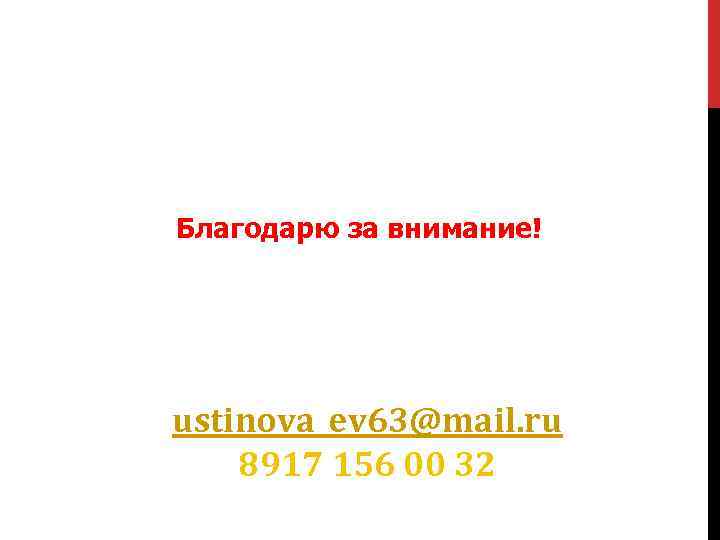 Благодарю за внимание! ustinova_ev 63@mail. ru 8917 156 00 32 