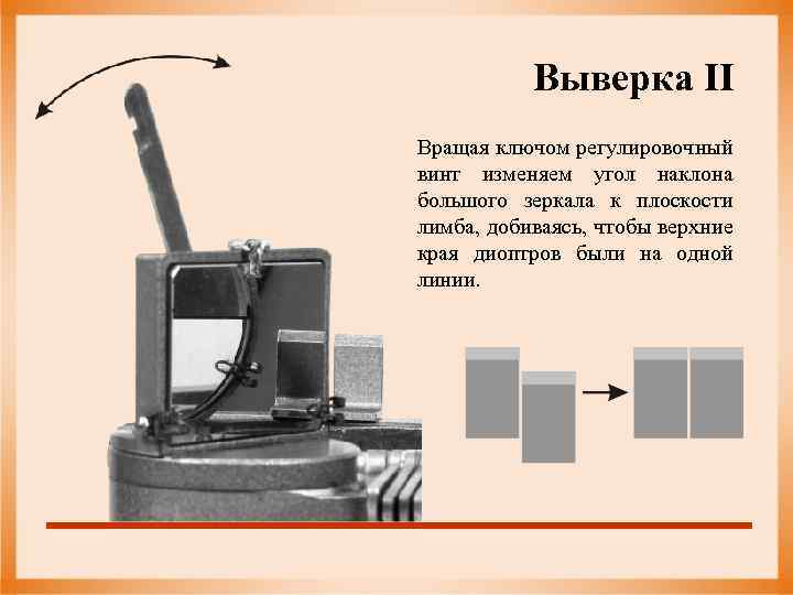 Выверка II Вращая ключом регулировочный винт изменяем угол наклона большого зеркала к плоскости лимба,