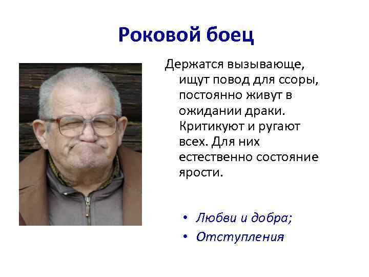 Роковой боец Держатся вызывающе, ищут повод для ссоры, постоянно живут в ожидании драки. Критикуют