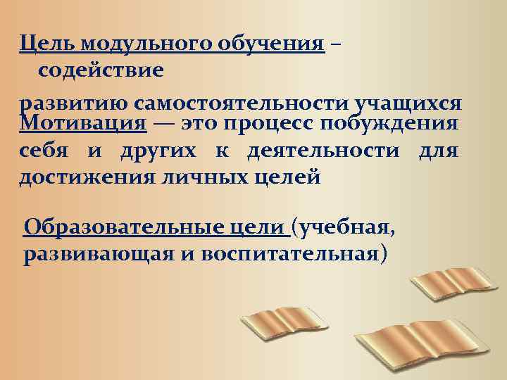 Цель модульного обучения – содействие развитию самостоятельности учащихся Мотивация — это процесс побуждения себя