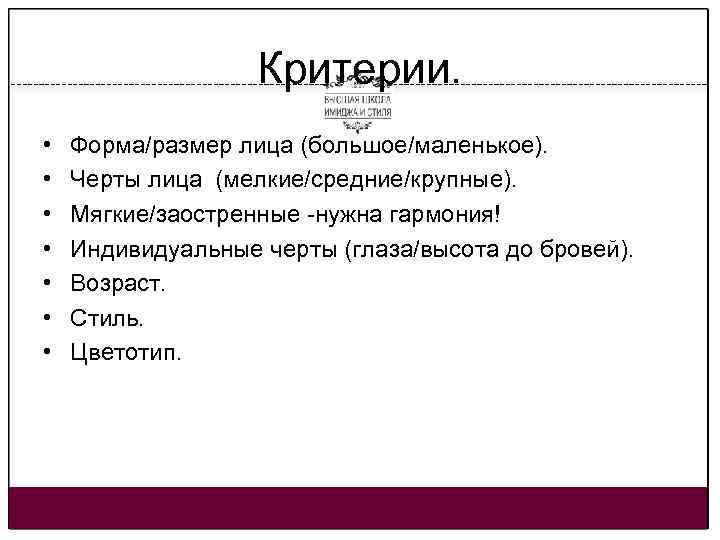 Критерии. • • Форма/размер лица (большое/маленькое). Черты лица (мелкие/средние/крупные). Мягкие/заостренные -нужна гармония! Индивидуальные черты