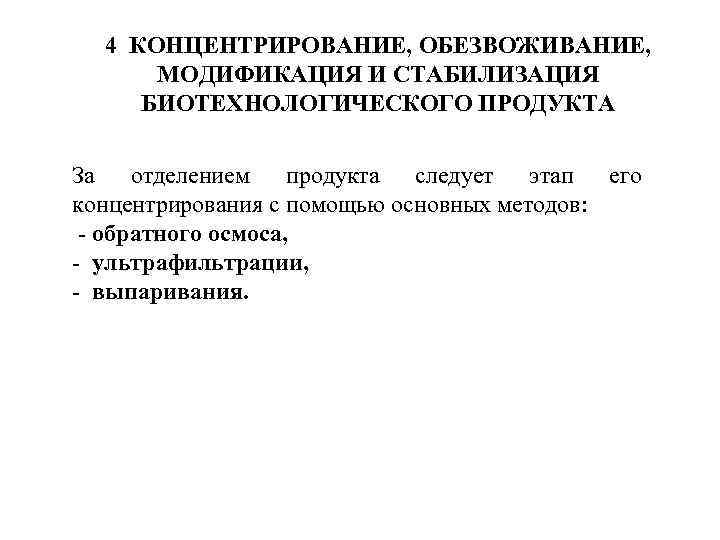 4 КОНЦЕНТРИРОВАНИЕ, ОБЕЗВОЖИВАНИЕ, МОДИФИКАЦИЯ И СТАБИЛИЗАЦИЯ БИОТЕХНОЛОГИЧЕСКОГО ПРОДУКТА За отделением продукта следует этап его