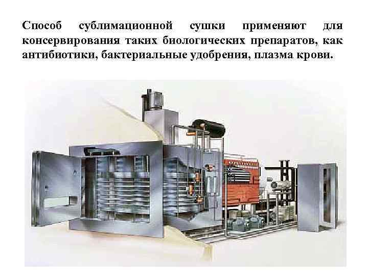 Способ сублимационной сушки применяют для консервирования таких биологических препаратов, как антибиотики, бактериальные удобрения, плазма