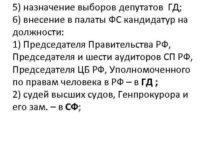 5) назначение выборов депутатов ГД; 6) внесение в палаты ФС кандидатур на должности: 1)