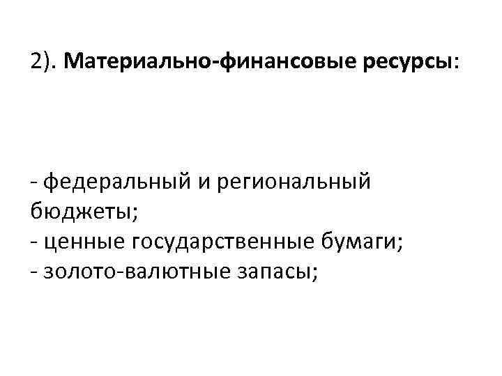 2). Материально-финансовые ресурсы: - федеральный и региональный бюджеты; - ценные государственные бумаги; - золото-валютные